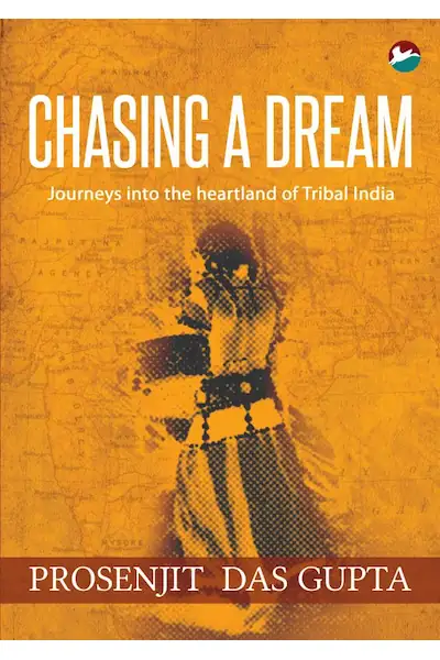 Chasing A Dream: Journey Into The Heartland Of Tribal India