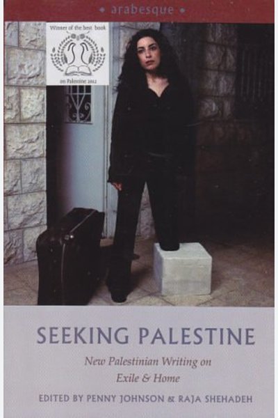 Seeking Palestine: New Palestinian Writing on Exile and Home