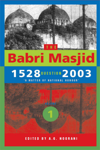 The Babri Masjid Question, 1528-2003: 'A Matter of National Honour' Volume. 1