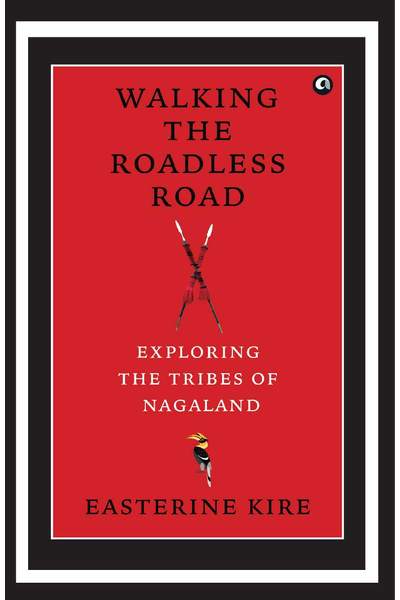 Walking the Roadless Road: Exploring the Tribes of Nagaland