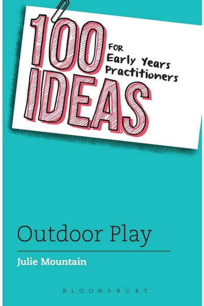 100 Ideas for Early Years Practitioners: Outdoor Play