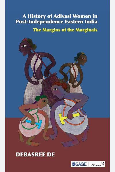 A History of Adivasi Women in Post-Independence Eastern India: The Margins of the Marginals