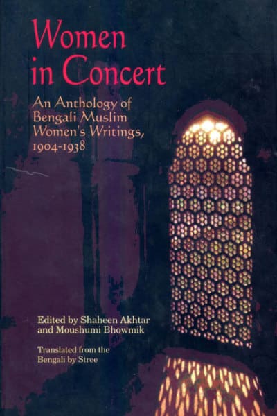 Women in Concert: An Anthology of Bengali Muslim Women's Writings, 1904-1938