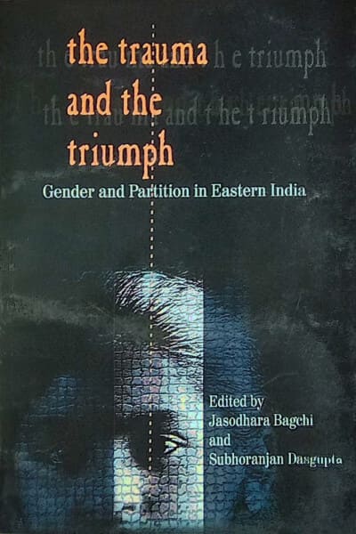 The Trauma and The Triumph"Gender and Partition in Eastern India