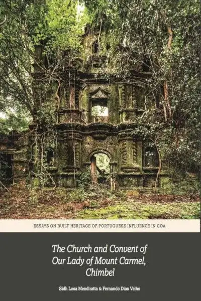 Essays on Built Heritage of Portuguese Influence in Goa: The Church and Convent of Ou Lady of Mount Carmel, Chimbel