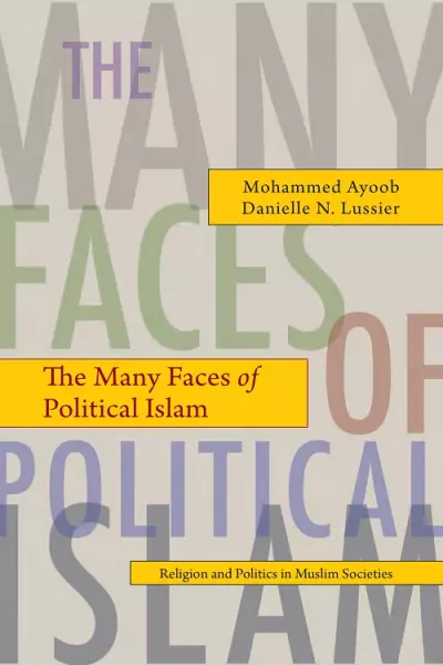 The Many Faces of Political Islam: Religion and Politics in Muslim Societies