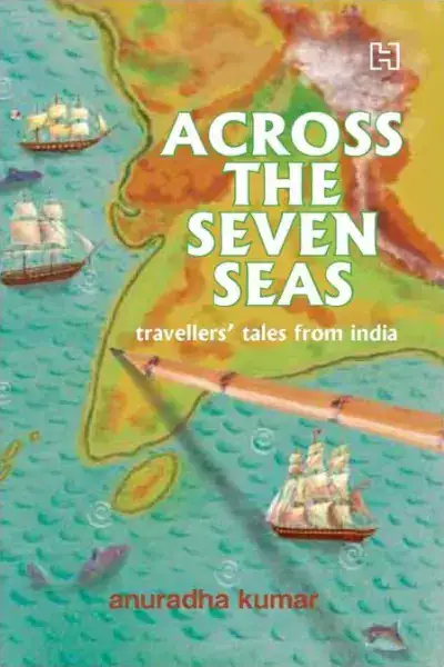 Across The Seven Seas: Indian Travellers' Tales from the Past