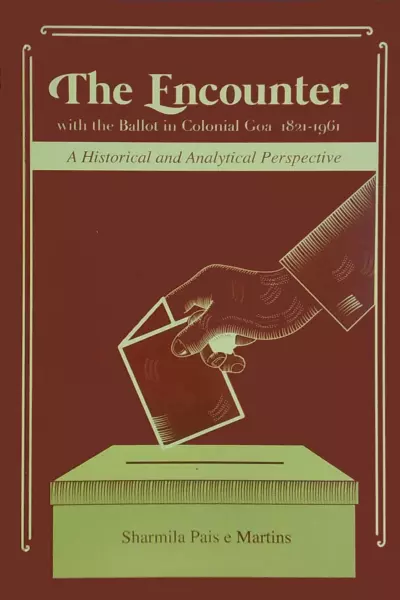 The Encounter with the Ballot in Colonial Goa: A Historical and Analytical Study (1821-1961)