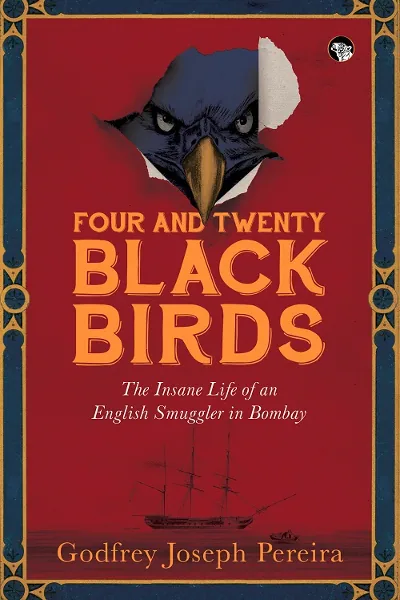 Four and Twenty Blackbirds: The Insane Life of an English Smuggler in Bombay