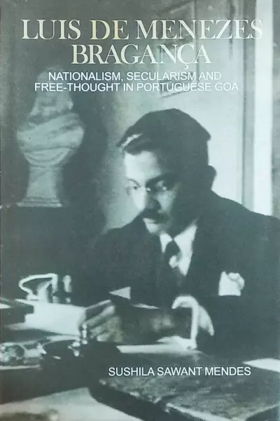 Luis de Menezes Bragança : nationalism, secularism and free-thought in Portuguese Goa