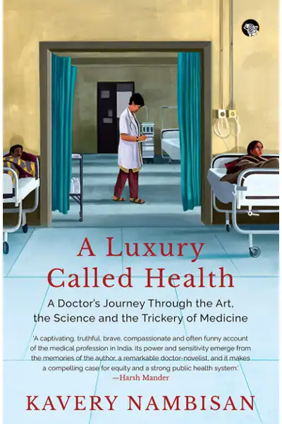 A Luxury Called Health: A Doctor’s Journey Through the Art, the Science and the Trickery of Medicine