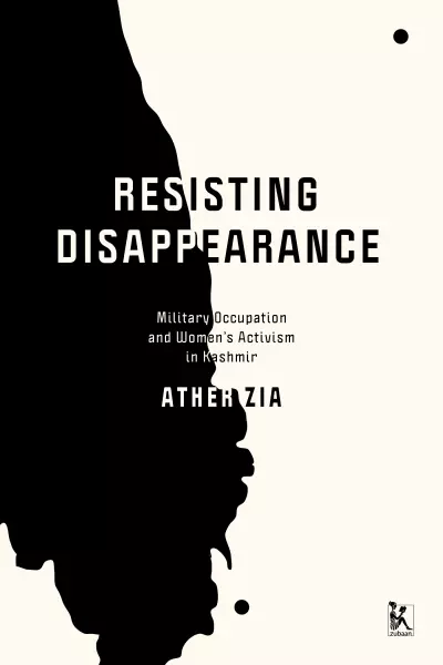 Resisting Disappearance: Military Occupation and Women's Activism in Kashmir