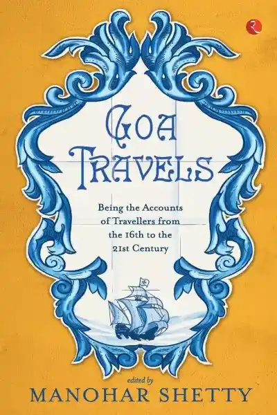 Goa Travels: Being the Accounts of Travellers from the 16th to the 21st Century