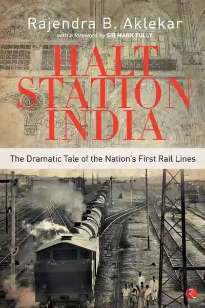 Halt Station India: The Dramatic Tale of the Nation's First Rail Lines