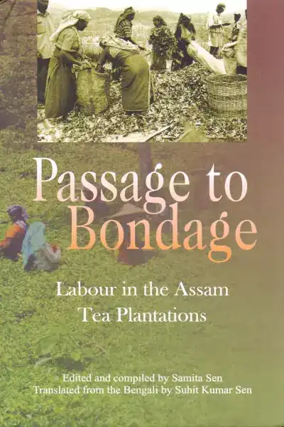 A Passage to Bondage: Labour in the Assam Tea Plantations