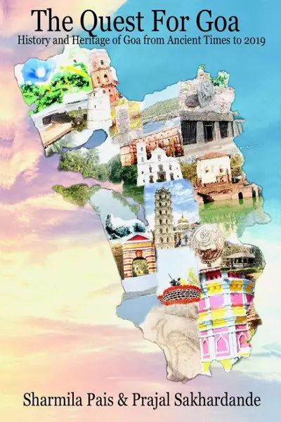 The Quest For Goa: History and Heritage of Goa from Ancient Times to 2019