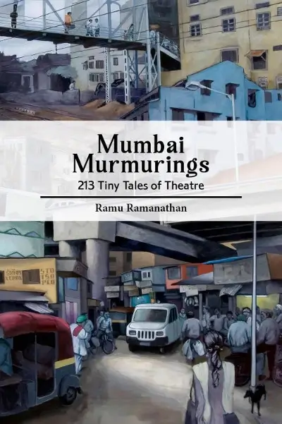 Mumbai Murmurings: 213 Tiny Tales of Theatre