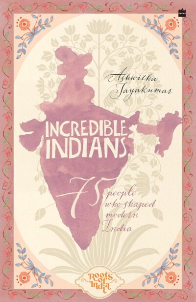 Incredible Indians : 75 People Who Shaped Modern India